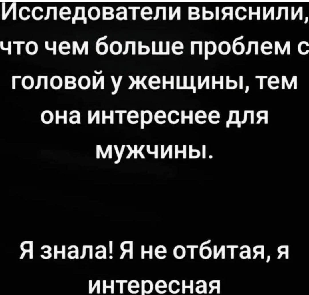 Исследователи выяснили, что чем больше проблем с головой у женщины, тем она интереснее для мужчины. Я знала! Я не отбитая, я интересная