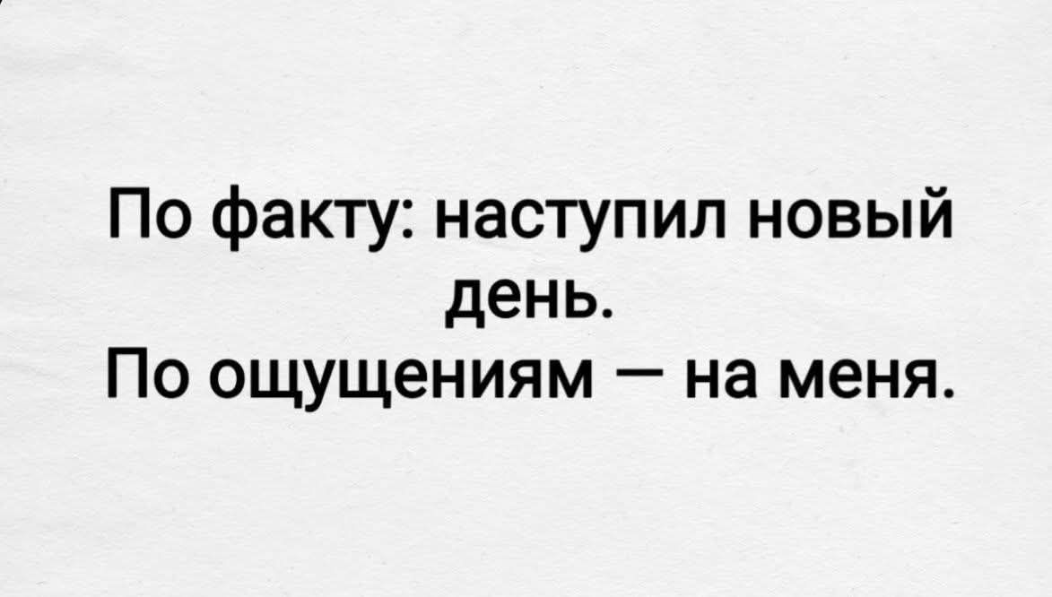 По факту: наступил новый день. По ощущениям — на меня.