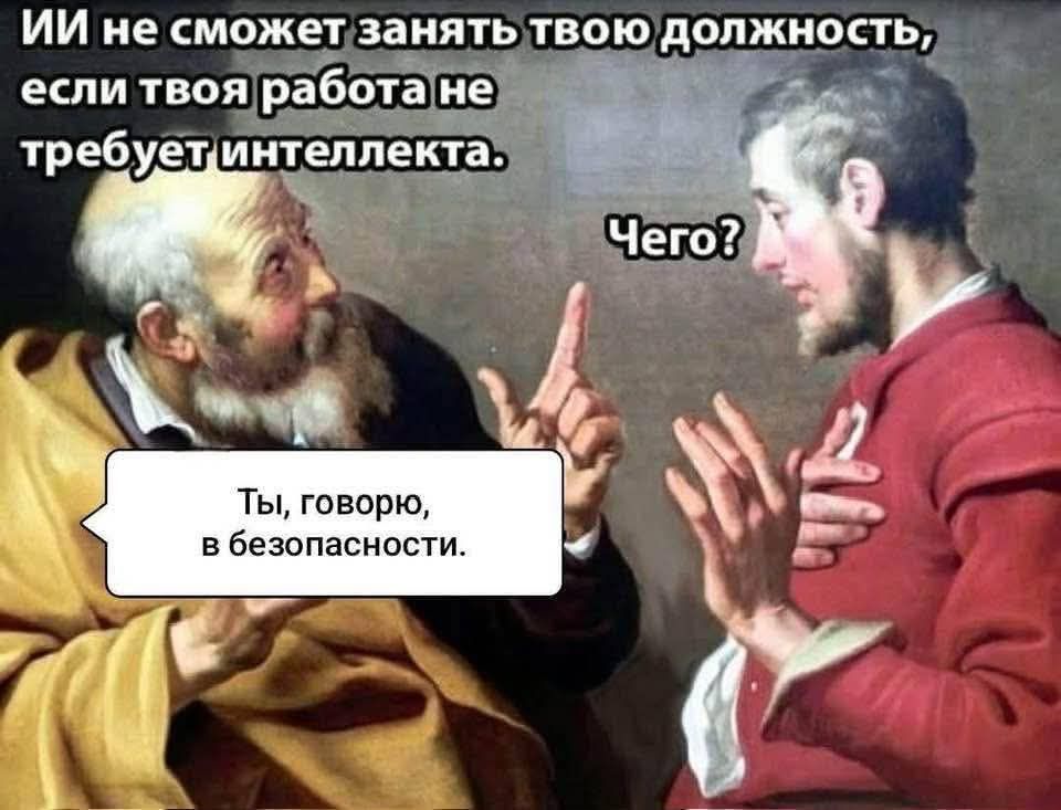 ИИ не сможет занять твою должность, если твоя работа не требует интеллекта. Чего? Ты, говорю, в безопасности.