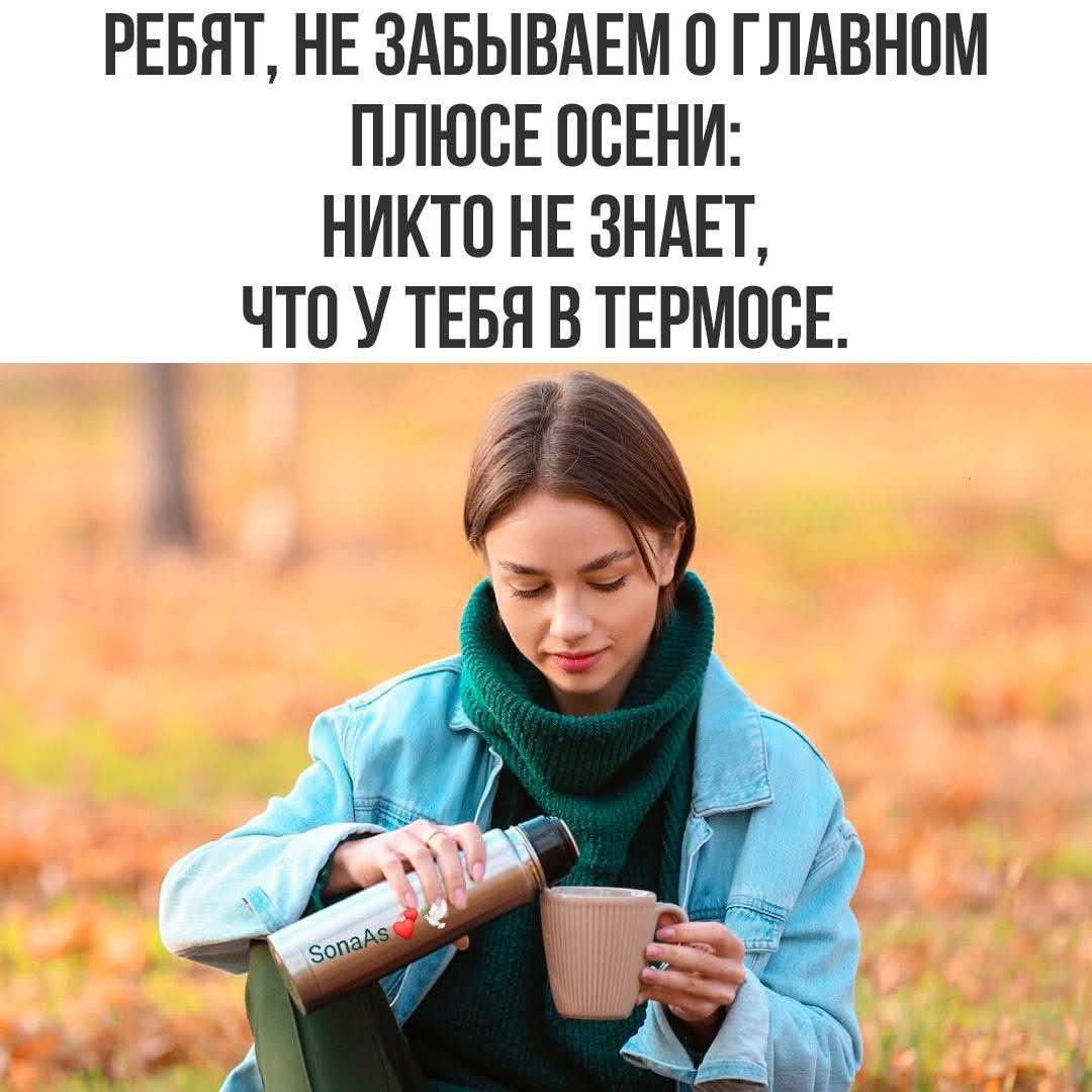РЕБЯТ, НЕ ЗАБЫВАЕМ О ГЛАВНОМ ПЛЮСЕ ОСЕНИ: НИКТО НЕ ЗНАЕТ, ЧТО У ТЕБЯ В ТЕРМОСЕ.