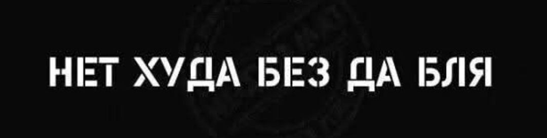 НЕТ ХУДА БЕЗ ДА БЛЯ