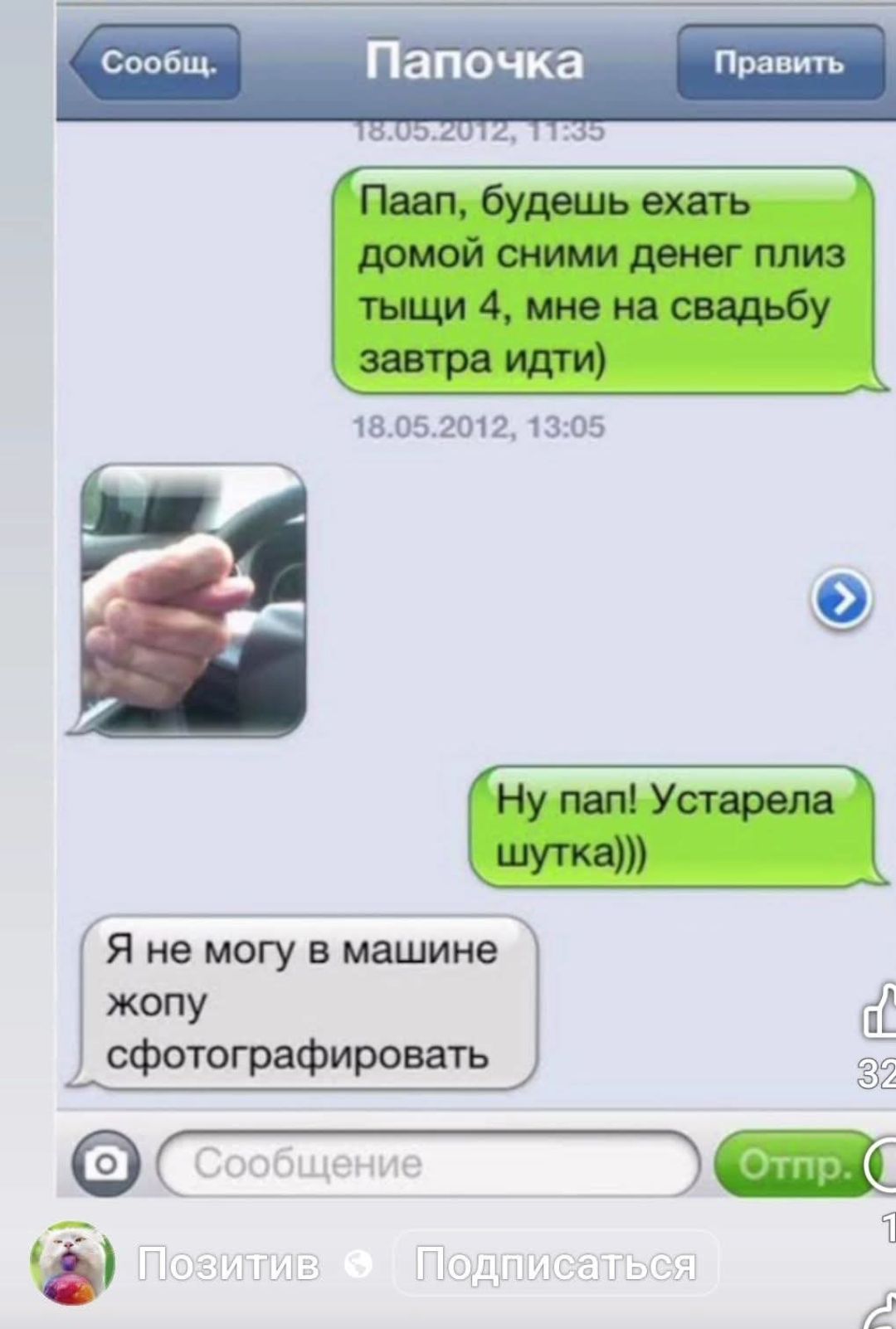 Пап, будешь ехать домой сними денег плиз тyшы 4, мне на свадьбу завтра идти)
Ну пап! Устарела шутка)))
Я не могу в машине жопу сфотографировать