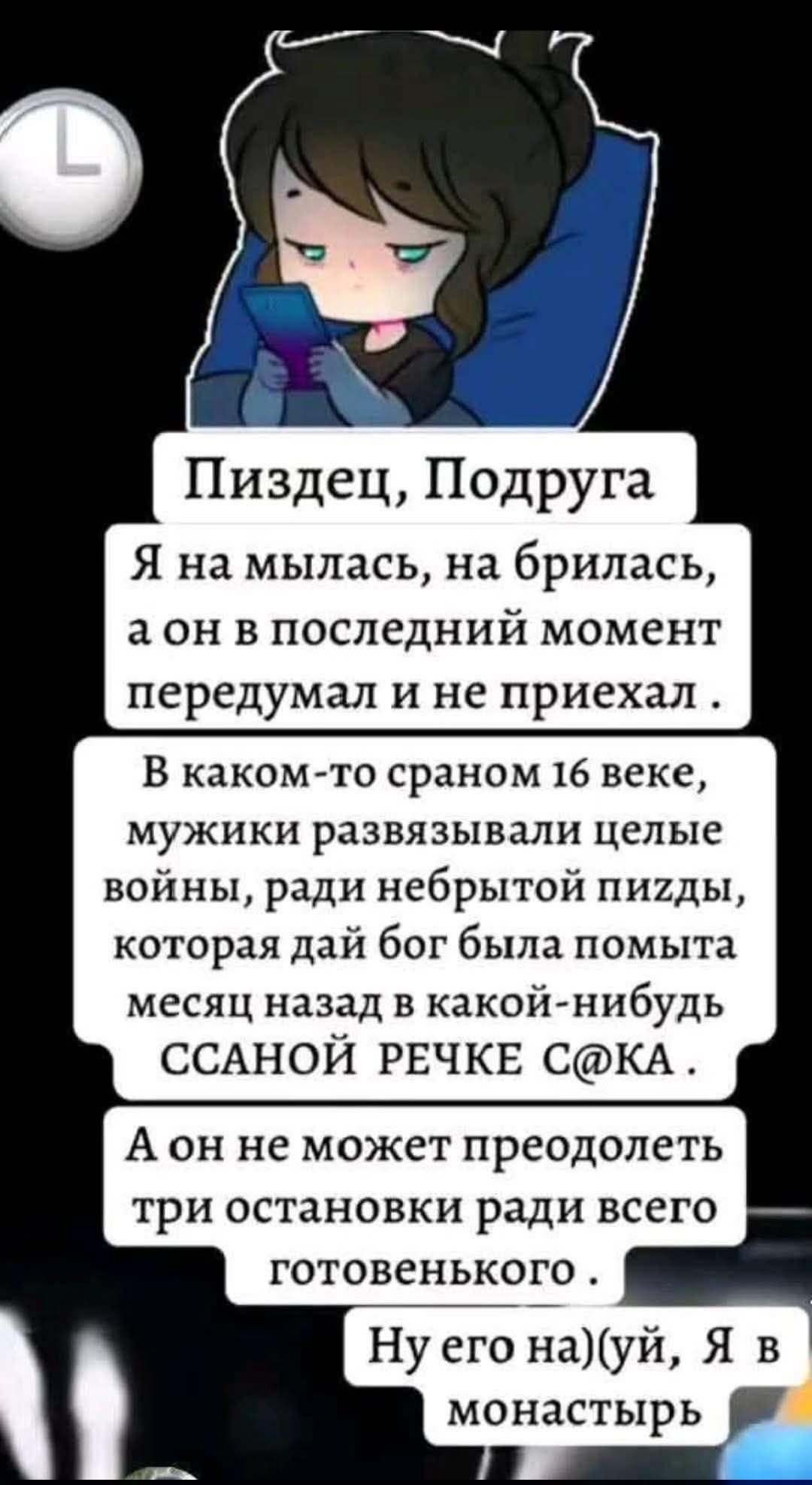 Пиздец, Подруга Я на мылась, на брилась, а он в последний момент передумал и не приехал. В каком-то сраном 16 веке, мужики развязывали целые войны, ради небритой пизды, которая дай бог была помыта месяц назад в какой-нибудь ССАНОЙ РЕЧКЕ. А он не может преодолеть три остановки ради всего готовенького. Ну его на(у)й, Я в монастырь