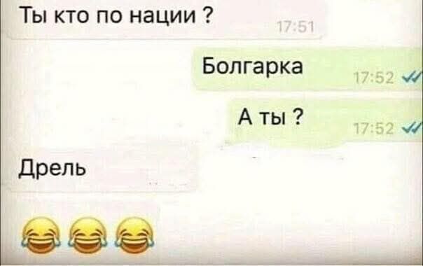 Ты кто по нации? Болгарка А ты? Дрель 😂😂😂