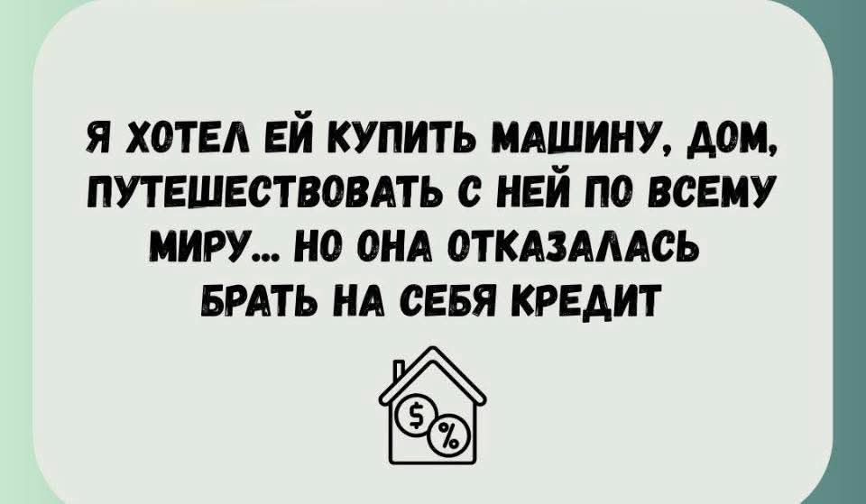 Я ХОТЕЛ ЕЙ КУПИТЬ МАШИНУ, ДОМ, ПУТЕШЕСТВОВАТЬ С НЕЙ ПО ВСЕМУ МИРУ... НО ОНА ОТКАЗАЛАСЬ БРАТЬ НА СЕБЯ КРЕДИТ