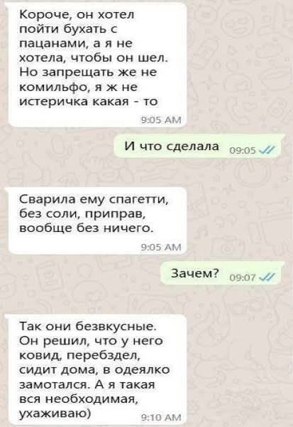 Короче, он хотел пойти бухать с пацанами, а я не хотела, чтобы он шел. Но заприветить же не комильфо, я ж не истеричка какая — то. И что сделала: сварила ему спаггети, без соли, приправ, вообще без ничего. Зачем? Так они безвкусные. Он решил, что у него ковид, перенездел, сидит дома, в одиночку замотался. А я такая вся необходимая, ухаживаю)