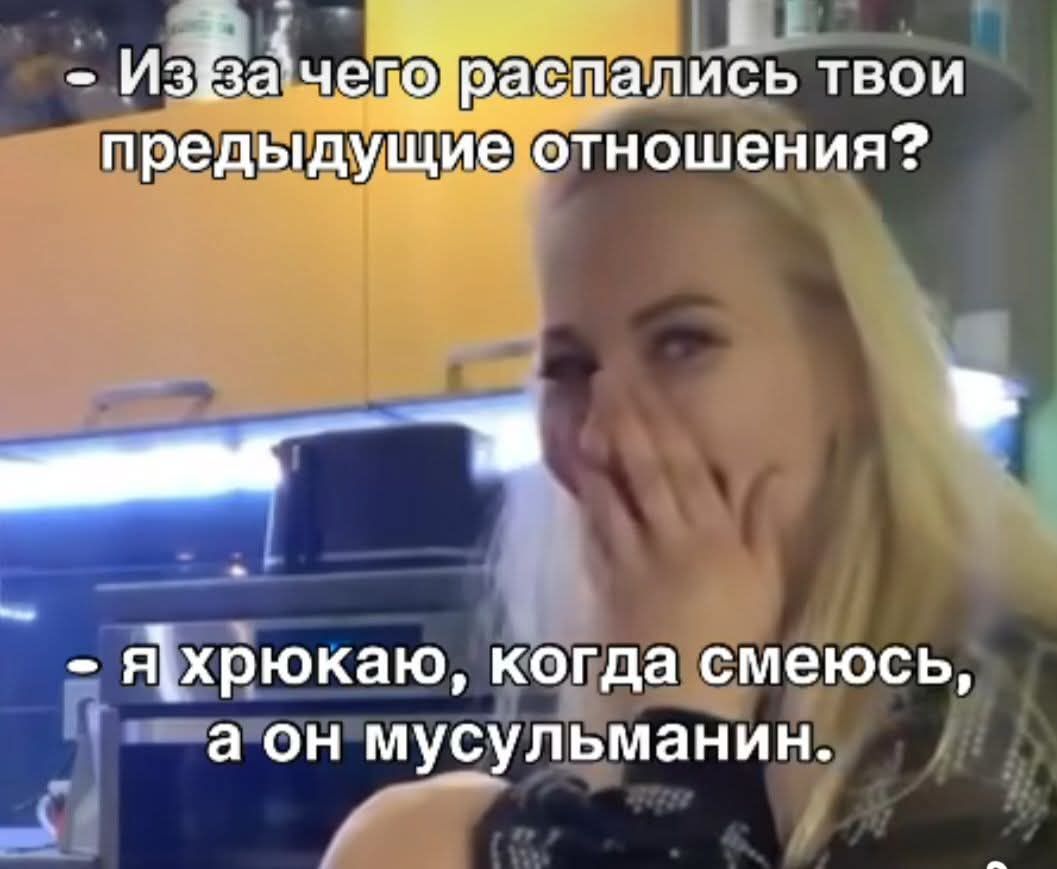 Из за чего распались твои предыдущие отношения? - Я хрюкаю, когда смеюсь, а он мусульманин.