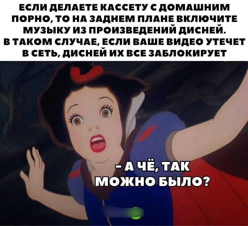 Если делаете кассету с домашним порно, то на заднем плане включите музыку из произведений Дисней. В таком случае, если ваше видео уйдет в сеть, Дисней их все заблокирует — А чё, так можно было?