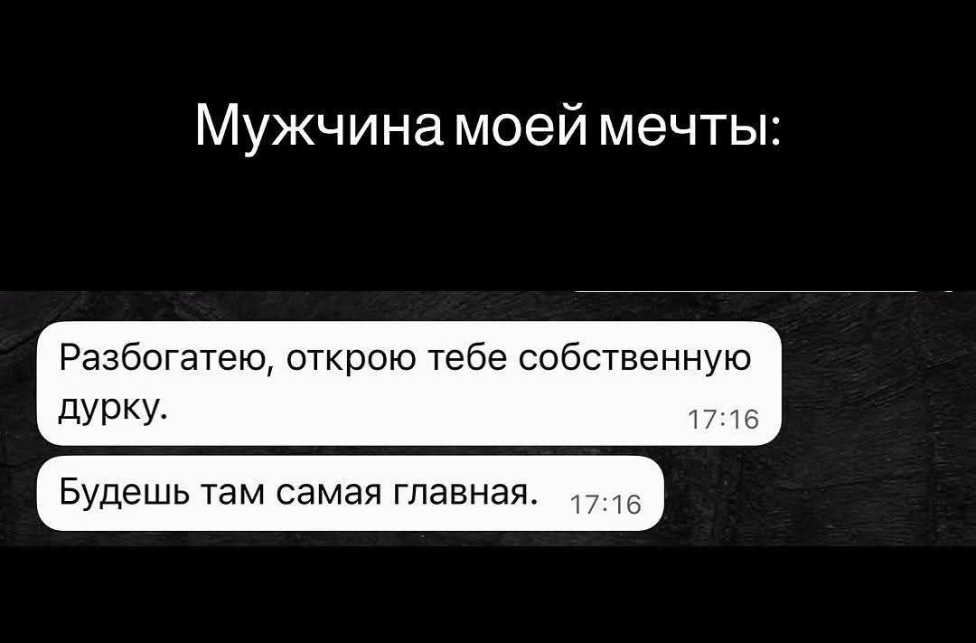 Мужчина моей мечты:
Разбогатею, открою тебе собственную дурку.
Будешь там самая главная.