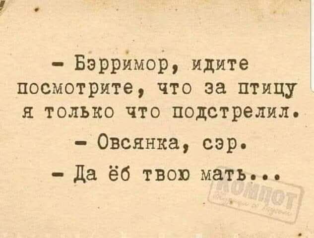 - Барримор, идите посмотрите, что за птицу я только что подстрелил.\n- Овсянка, сэр.\n- Да её твою мать...