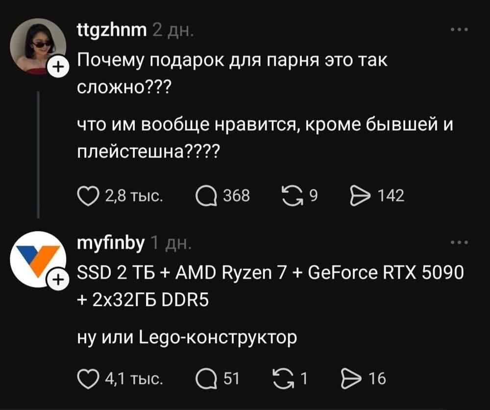 Почему подарок для парня это так сложно???
что им вообще нравится, кроме бывшей и плейстешна????
SSD TB5 + AMD Ryzen 7 + GeForce RTX 5090 + 2x32GB DDR5
ну или Lego-конструктор