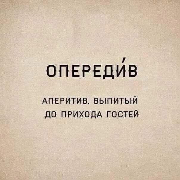 ОПЕРЕДИВ
АПЕРИТИВ, ВЫПИТЫЙ ДО ПРИХОДА ГОСТЕЙ