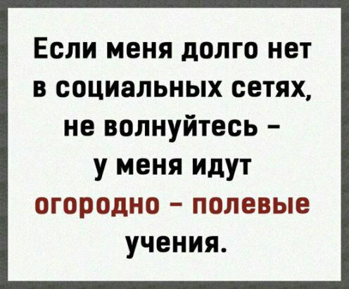Если меня долго нет в социальных сетях не волнуйтесь у меня идут огородно полевые учения