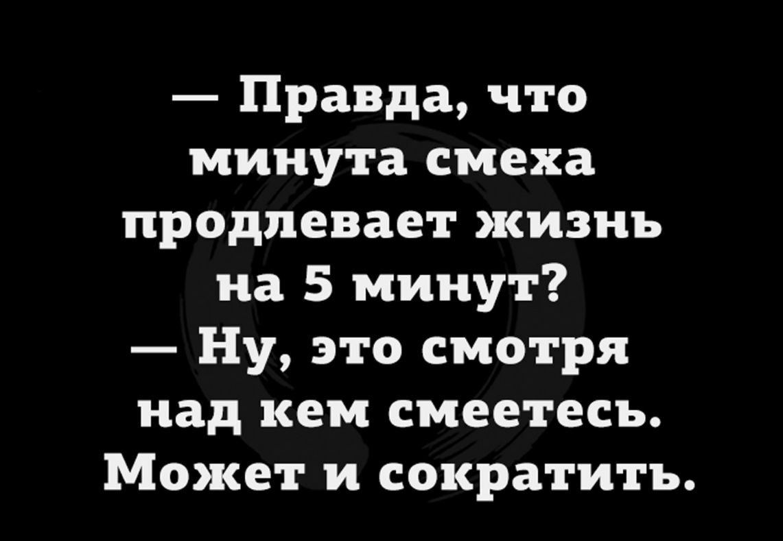 Правда что минута смеха продлевает жизнь на 5 минут Ну это смотря над кем смеетесь Может и сократить