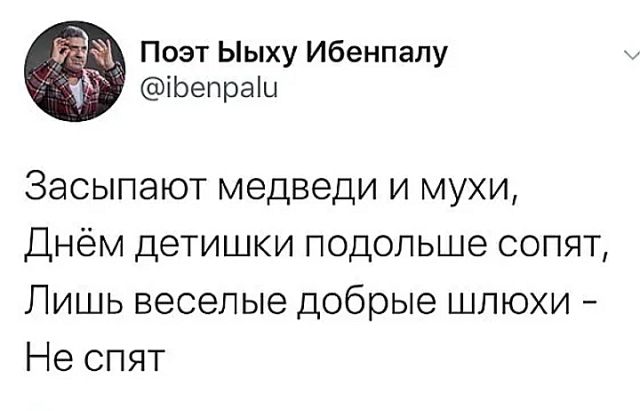 Поэт Ыыху Ибенпалу Ьепраіы Засыпают медведи и мухи Днём детишки подольше сопят Лишь веселые Добрые шлюхи Не спят