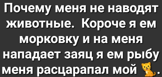 Почему меня не наводят животные Короче я ем морковку и на меня нападает заяц я ем рыбу меня расцарапал мой 1
