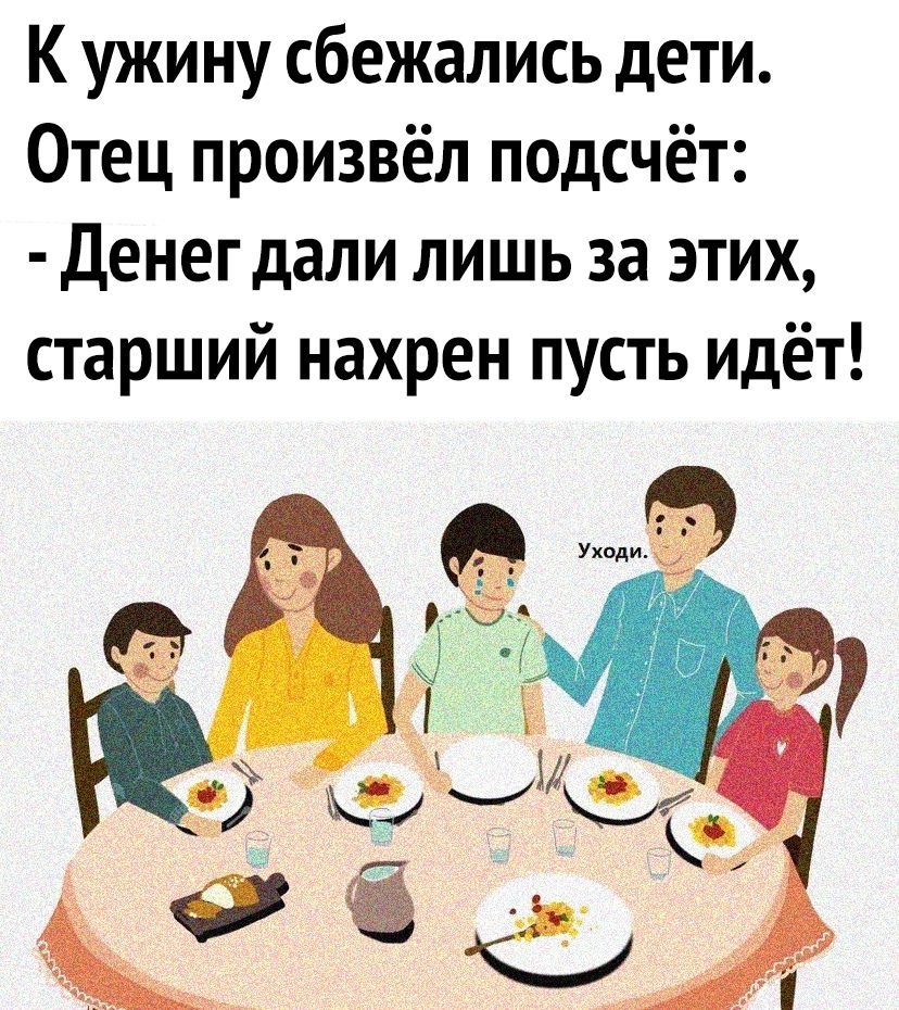 К ужину сбежались дети Отец произвёл подсчёт Денег дали лишь за этих старший нахрен пусть идёт