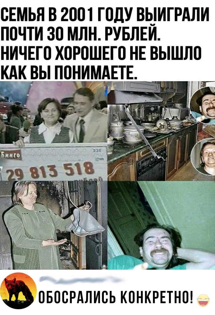 СЕМЬЯ В 2001 ГОДУ ВЫИГРАЛИ ПОЧТИ ЗО МЛН РУБЛЕИ НИЧЕГО ХОРОШЕГО НЕ ВЫШЛО КАК ВЫ ПОНИМАЕТЕ __ ОБООРАЛИОЬ КОНКРЕТНО_