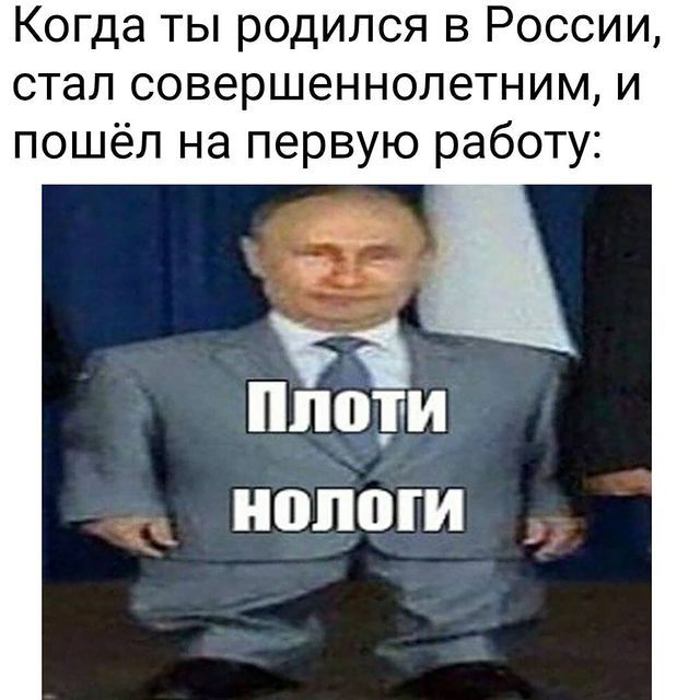 Когда ты родился в России стал совершеннолетним и пошёл на первую работу нологи