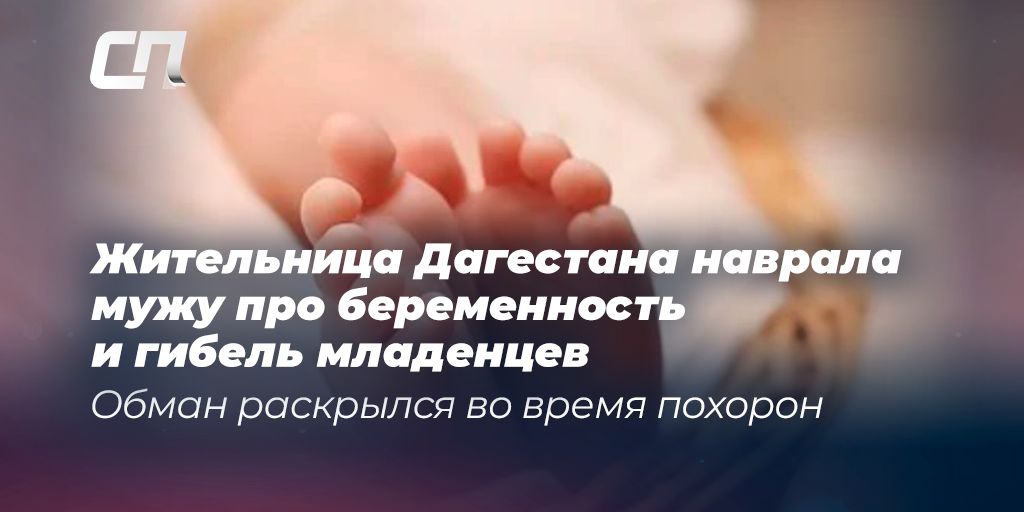 Жительница дагестана нцврала мужу про беременность и гибель младенцев Обман раскрылся во время похорон