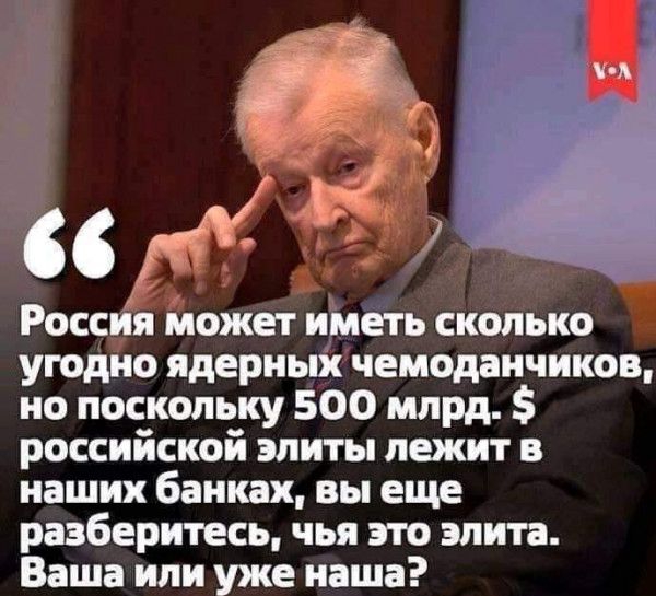 из России может иметь сколько угодно ядерный чемоданчиков но поокопчку 500 млрд россиискои элиты лежит в наших банках вы еще разберитесь чья это элита Ваша или уже наша