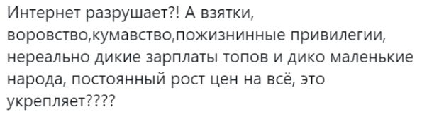 Интернет разрушает А взятки воровствокумавстволожизнинные привилегии нереально дикие зарплаты топов и дико маленькие народа постоянный рост цен на всё это укрепляет7