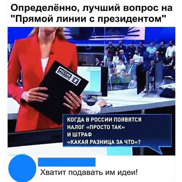 0пределённо лучший вопрос на Прямой линии с президентом ь КОГДА В РОССИИ ПОЯВЯТСЯ НАЛОГ ПРОСТО ТАК И ШТРАФ КАКАЯ РАЗНИЦА ЗА ЧТО Хватит подавать им идеи
