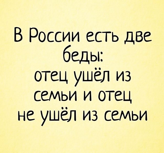 В России есть две беды отец ушёл из семьи и отец не ушел из семьи