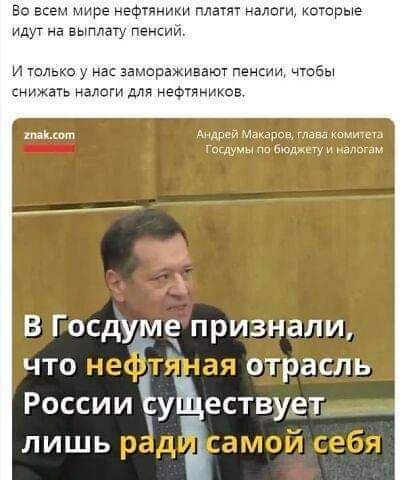 во всем мире нефти и платят налоги которые идут на выплагу пенсии и Юлька у нас замсраживаюу пенсии чтобы ть налоги для неогяииков тэіыпт щ и Ипкаров мат н ы В Госдщле признали что отрасль России Ъу ествует лишь