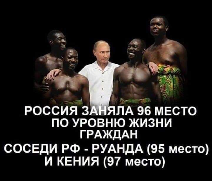 россия 3 ЛА 96 место ПО УРОВНЮ ЖИЗНИ ГРАЖДАН соседи РФ РУАНДА 95 место и квния 97 место