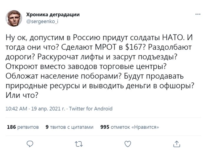 Хроника деградации ПзегзеепКо Ну ок допустим в Россию придут солдаты НАТО И тогда они что Сделают МРОТ в 167 Раздолбают дороги Раскурочат лифты и засрут подъезды Откроют вместо заводов торговые центры Обложат население поборами Будут продавать природные ресурсы и выводить деньги в офшоры Или что 10 42 АМ 19 апр 2021 г Тштег от Апбгоіб иса ретвитов 9 твитов с цитатами 995 отметок Нравится О 1 0 Ш