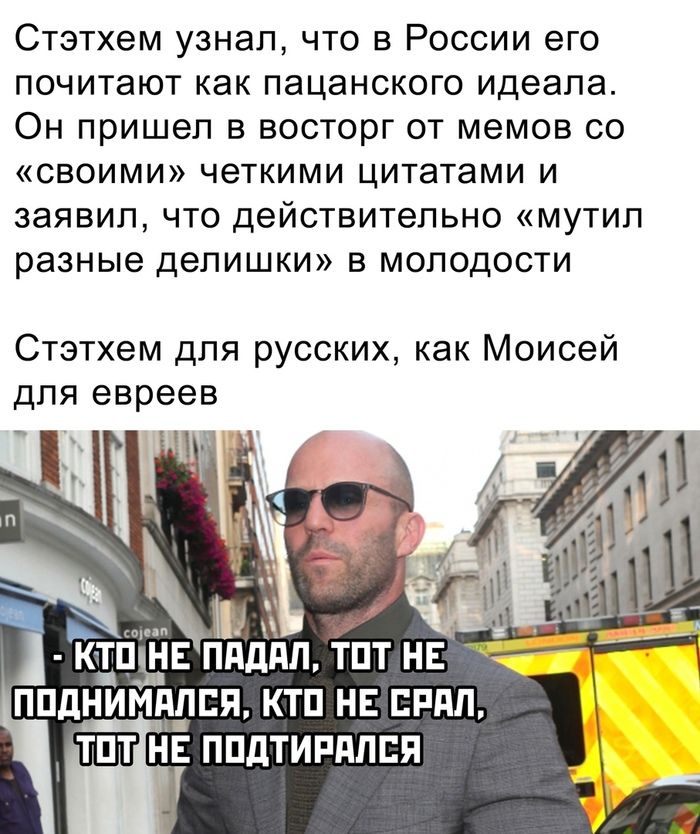 Стэтхем узнал что в России его почитают как пацанского идеала Он пришел в восторг от мемов со своими четкими цитатами и заявил что действительно мутил разные делишки в молодости Стэтхем для русских как Моисей для евреев ЁЙ 1 ктпьнв ппддл тпт нь ппднимдппя ктп нв пдп тпт НЁ ппдтипдпся