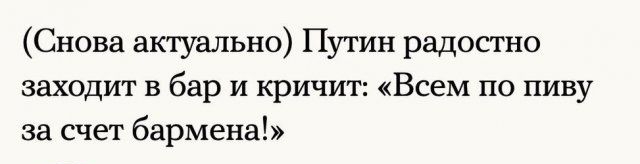 Снова актуально Путин радостно заходит в бар и кричит Всем по пиву за счет бармена