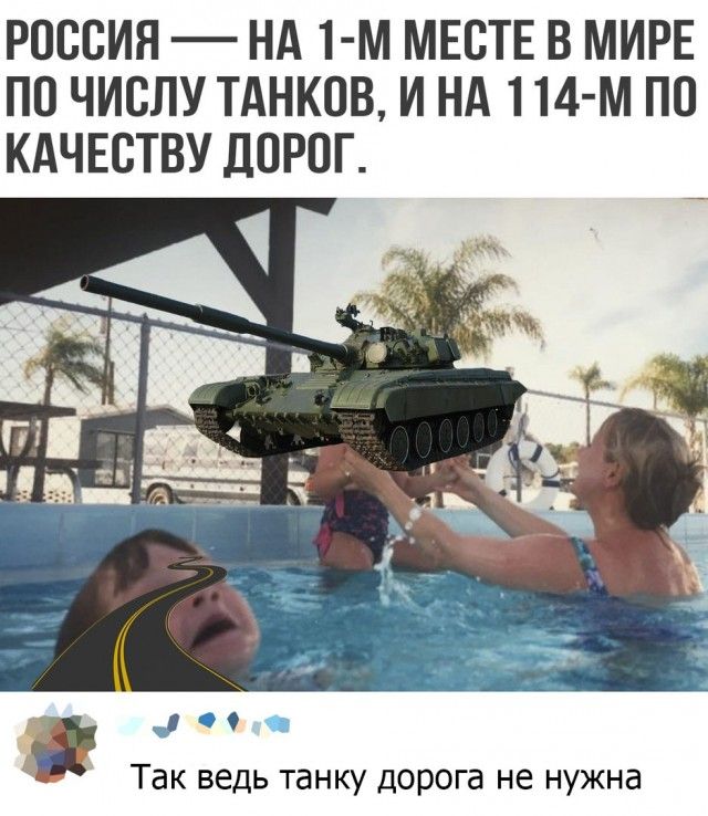 РОССИЯ НА 1 м МЕСТЕ В МИРЕ ПО ЧИСЛУ ТАНКОВ И НА 114 М ПО КАЧЕСТВУ ДОРОГ Так ведь танку дорога не нужна