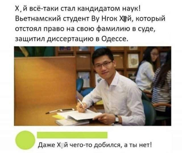 Х й всётаки стал кандидатом наук Вьетнамский студент Ву Нгок Хій который отстоял право на свою фамилию в суде защитил диссертацию в Одессе Даже Х_ й чего то добился а ты нет