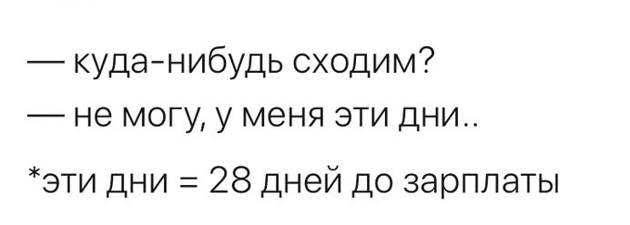 куданибудь сходим не могу у меня эти дни эти дни 28 дней до зарплаты