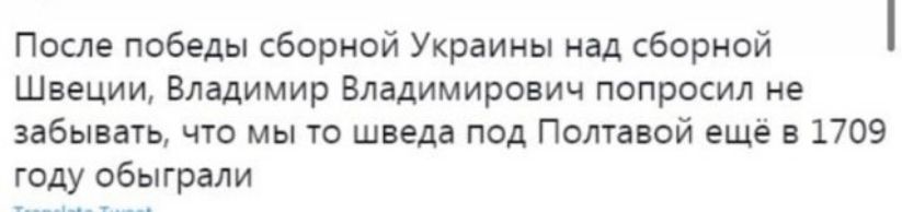 После победы сборной Украины над сборной Швеции Владимир Владимирович попросил не забывать что мы то шведа под Полтавой ещё в 1709 году обыграли