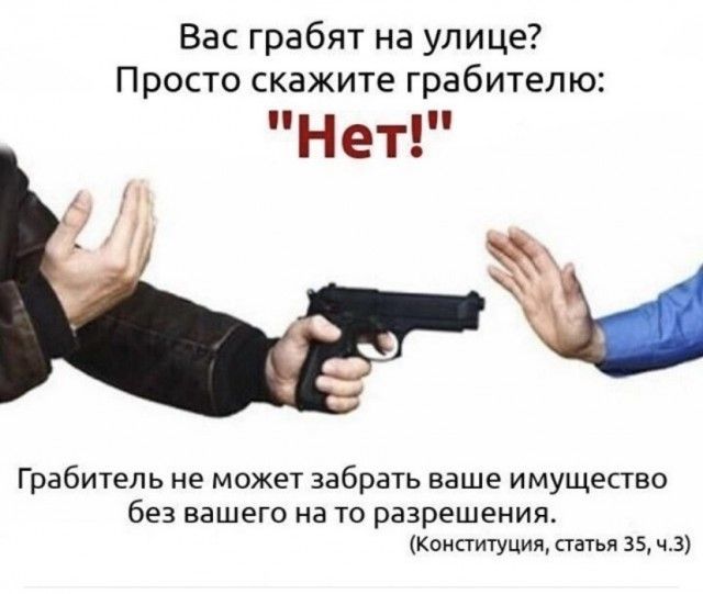 Вас грабят на улице Просто скажите грабителю нет _ Грабитель не может забрать ваше имущество без вашего на ТО РЭЗРЕШЕНИЯ Конституция сгатья 35 ч3