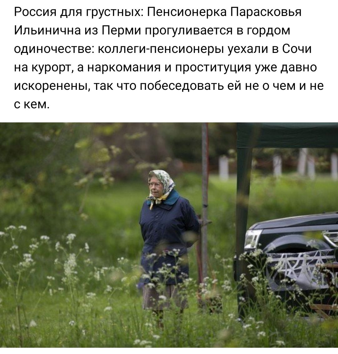 Россия для грустных Пенсионерка Парасковья Ильинична из Перми прогуливается в гордом одиночестве коллеги пенсионеры уехали в Сочи на курорт а наркомания И ПРОСТИТУЦИЯ уже давно искоренены так ЧТО ПОбеСЗДОВЭТЬ ей не 0 чем И не С КЕМ