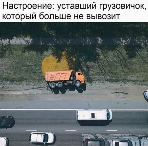 Настроение уставший грузовичок который больше не вывозит