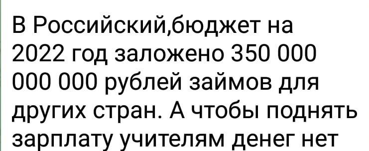 В Российскийбюджет на 2022 год заложено 350 ООО 000 000 рублей займов для других стран А чтобы поднять зарплату учителям денег нет