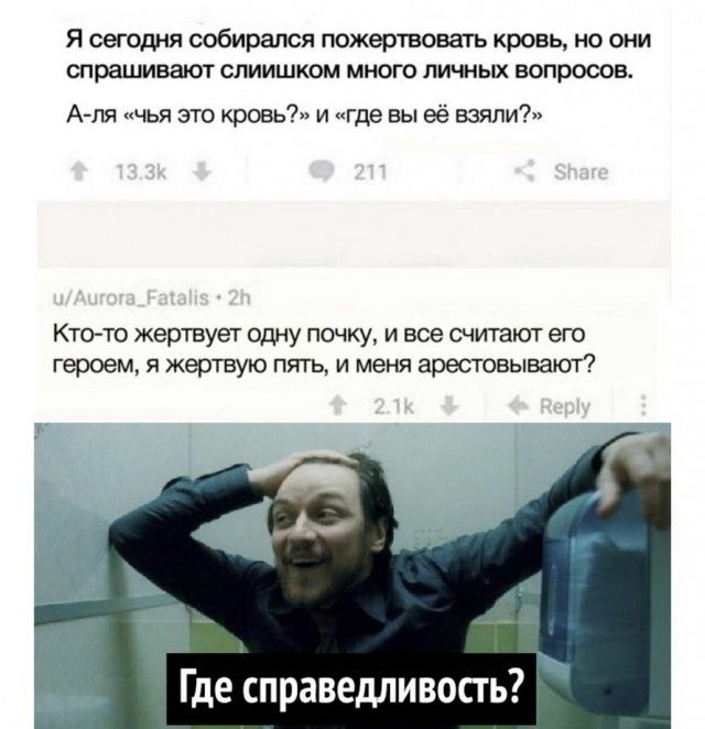 Я сегодня собирался пожертвовать кровь но они спрашивают спиишком много личных вопросов А ля чья это кровь и где вы её взяли Кто то жертвует одну почку и все считают его героем я жертвую пять и меня арестовывают