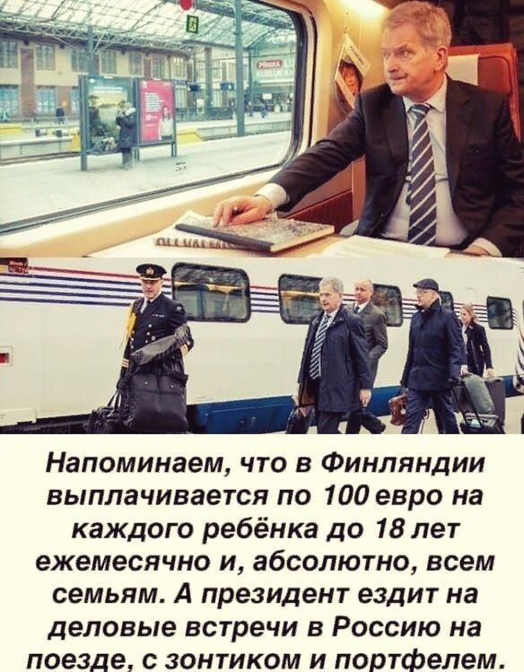 Напоминаем что в Финляндии выплачивается по 100 евро на каждого ребёнка до 18 лет ежемесячно и абсолютно всем семьям А президент ездит на деловые встречи в Россию на поезде с зонтиком и портфелем