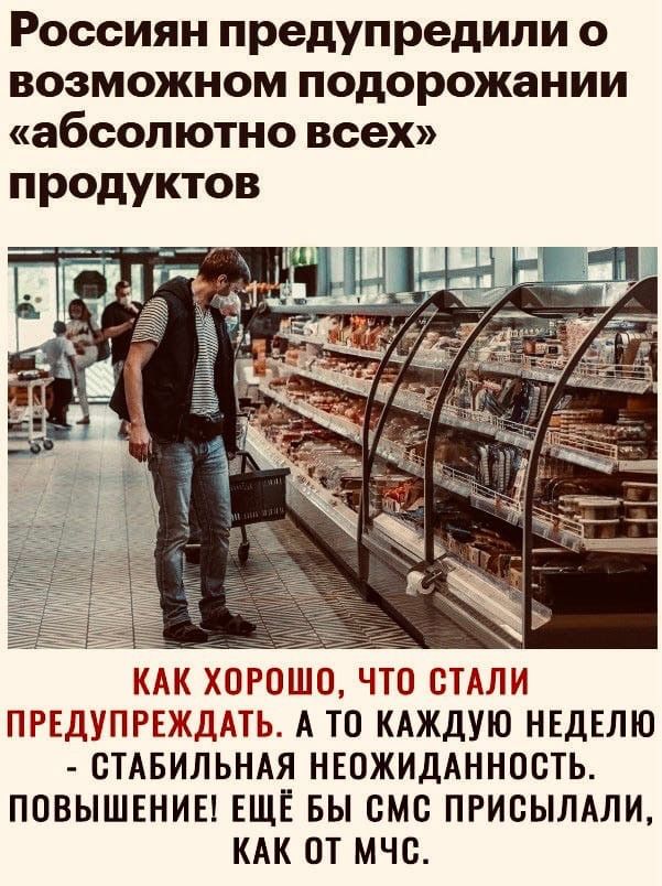 Россиян предупредили о возможном подорожании абсолютно всех продуктов КАК ХОРОШО ЧТО СТАЛИ ПРЕДУПРЕЖДАТЬ А ТО КАЖДУЮ НЕДЕЛЮ СТАБИЛЬНАЯ НЕОЖИДАННОСТЬ ПОВЫШЕНИЕ ЕЩЁ БЫ ПМС ПРИСЫЛАЛИ КАК ОТ МЧС