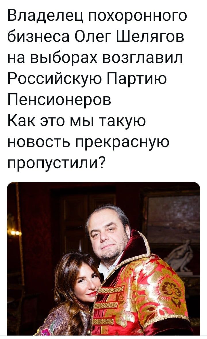 Владелец похоронного бизнеса Олег Шелягов на выборах возглавил Российскую Партию Пенсионеров Как это мы такую новость прекрасную пропустили