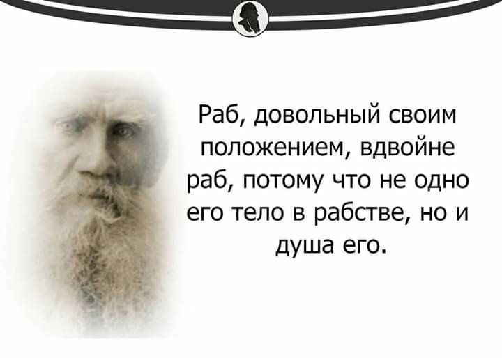 Раб довольный своим положением вдвойне раб потому что не одно его тело в рабстве но и душа его