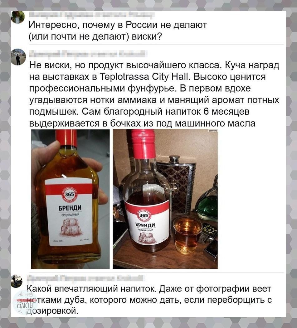 дт Ю Интересно почему в России не делают или почти не делают виски Не виски но продукт высочайшего класса Куча наград 3 на выставках в Теріотгазза Сііу На Высоко ценится _ профессиональными фунфурье В первом вдохе угадываются нотки аммиака и манящий аромат потных подмышек Сам благородный напиток 6 месяцев ВЫДЭРЖИВЗЭТСЯ В бОЧКЭХ ИЗ ПОД МЭШИННОГО масла 7 Какой впечатляющий напиток Даже от фотографии