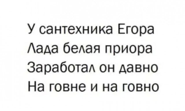 У сантехника Егора Аада беАая приора ЗаработаА он давно На говне и на говно