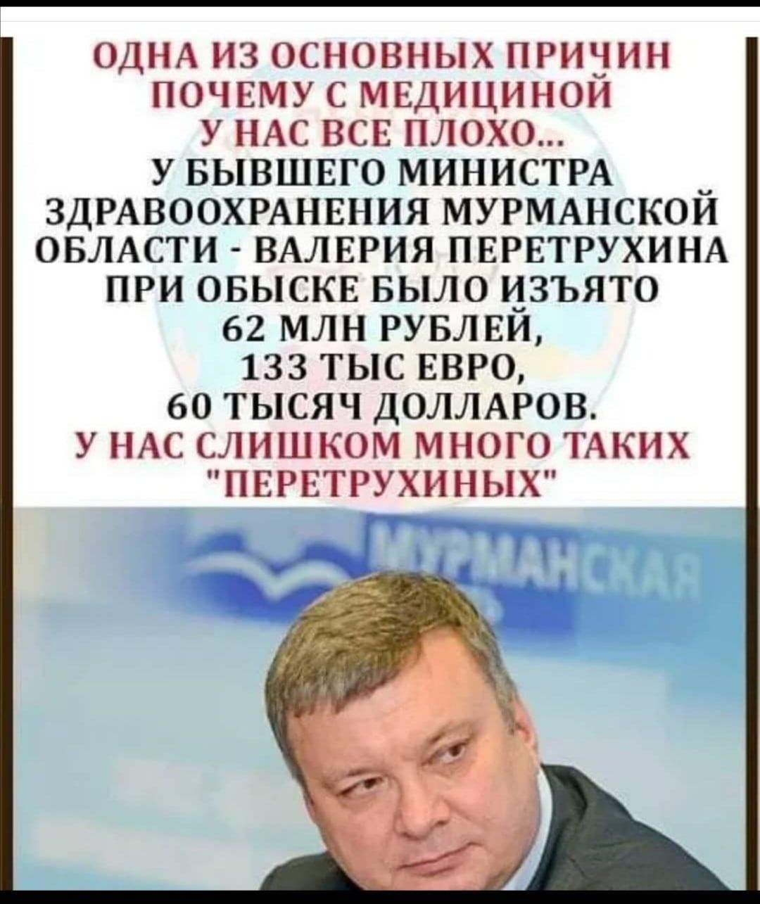 ОДНА ИЗ ОСНОВНЫХ ПРИНИН ПОЧЕМУ С МЕДИЦИНОИ У НАС ВСЕ ПЛОХО У БЫВШЕГО МИНИСТРА ЗДРАВООХРАНЕНИЯ МУРМАНСКОИ ОБЛАСТИ ВАЛЕРИЯ ПЕРЕТРУХИНА ПРИ ОБЫСКЕ БЫЛО ИЗЪЯТО 62 МЛН РУБЛЕИ 133 ТЫС ЕВРО 60 ТЫСЯЧ ДОЛЛАРОВ У НАС СЛИШКОМ МНОГО ТАКИХ ПЕРЕТРУХИНЫХ