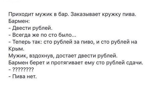 Приходит мужик в бар Заказывает кружку пива Бармен Двести рублей Всегда же по сто было Теперь так сто рублей за пиво и сто рублей на Крым Мужик вздохнув достает двести рублей Бармен берет и протягивает ему сто рублей сдачи _ 77777777 Пива нет